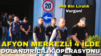 Afyon Merkezli 4 İlde Dolandırıcılık Operasyonu: 948 Bin Liralık Vurgun!