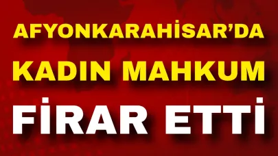Afyon’da Kadın Mahkum Firar Etti