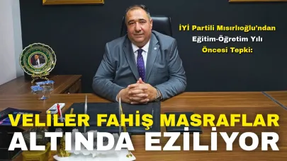 İYİ Partili Mısırlıoğlu’ndan Eğitim-Öğretim Yılı Öncesi Tepki: “Veliler Fahiş Masraflar Altında Eziliyor”
