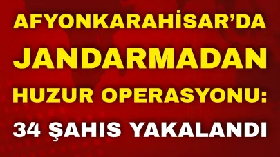 Afyonkarahisar’da Jandarmadan Huzur Operasyonu: 34 Şahıs Yakalandı