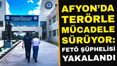 Afyon’da Terörle Mücadele Sürüyor: FETÖ Şüphelisi Yakalandı
