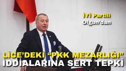 İYİ Partili Olgun’dan Lice’deki “PKK Mezarlığı” İddialarına Sert Tepki