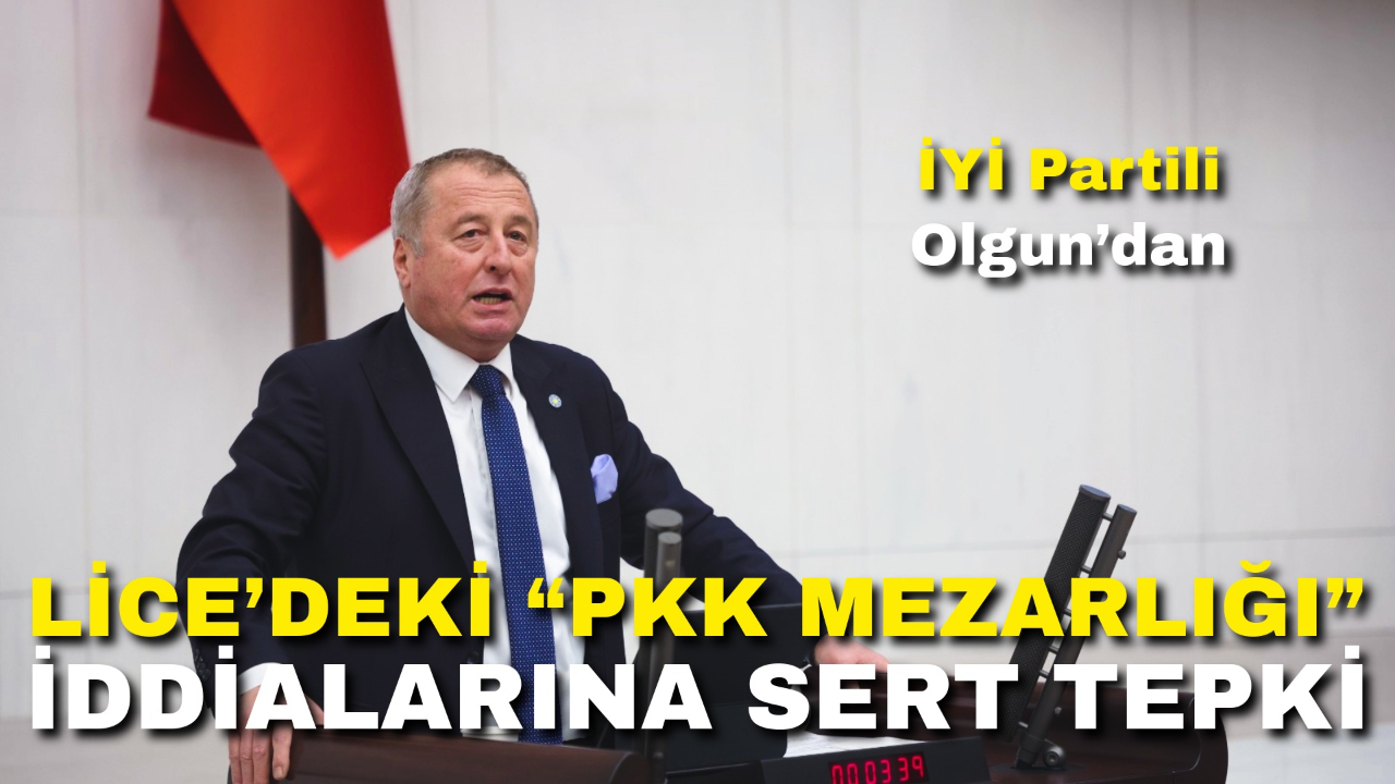 İYİ Partili Olgun’dan Lice’deki “PKK Mezarlığı” İddialarına Sert Tepki