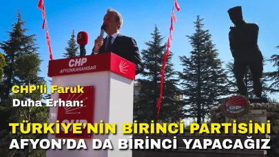 CHP’li Faruk Duha Erhan: “Türkiye’nin Birinci Partisini Afyon’da da Birinci Yapacağız”