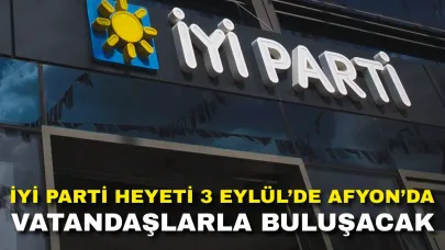 İYİ Parti Heyeti 3 Eylül’de Afyon’da Vatandaşlarla Buluşacak