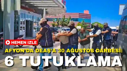 Afyon’da DEAŞ’a 30 Ağustos Darbesi: 6 Tutuklama