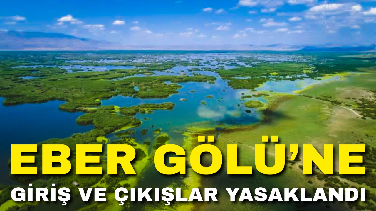 Eber Gölü’ne Giriş ve Çıkışlar Yasaklandı