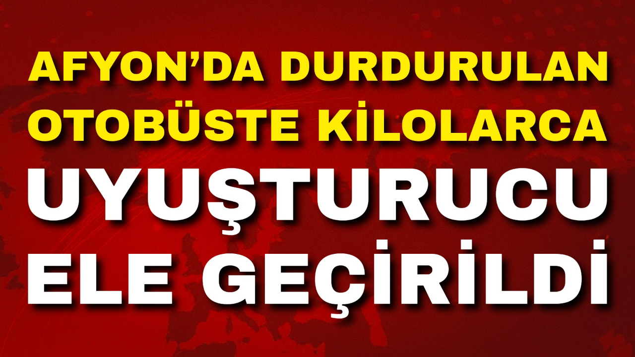 Afyon’da Durdurulan Otobüste Kilolarca Uyuşturucu Ele Geçirildi