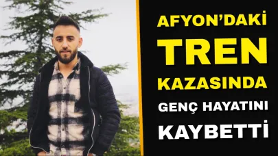 Afyonkarahisar’daki Tren Kazasında Genç Hayatını Kaybetti