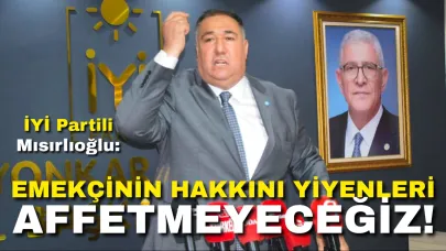 İYİ Partili Mısırlıoğlu: "Emekçinin Hakkını Yiyenleri Affetmeyeceğiz!"