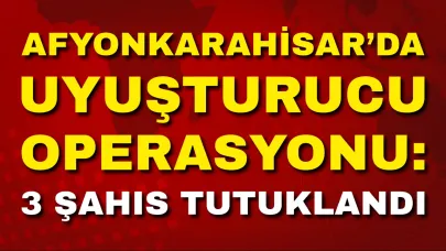 Afyonkarahisar’da Uyuşturucu Operasyonu: 3 Şahıs Tutuklandı