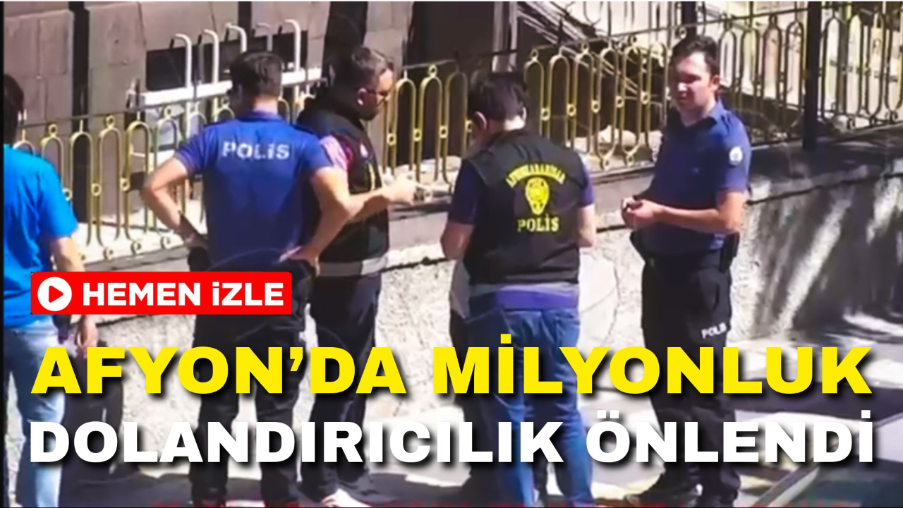Afyonkarahisar’da Milyonluk Dolandırıcılık Önlendi!