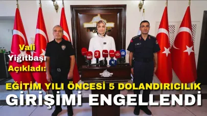 Vali Yiğitbaşı Açıkladı: "Eğitim Yılı Öncesi 5 Dolandırıcılık Girişimi Engellendi"