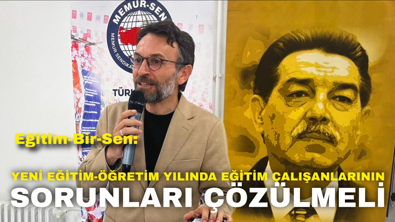 Eğitim-Bir-Sen: Yeni Eğitim-Öğretim Yılında Eğitim Çalışanlarının Sorunları Çözülmeli