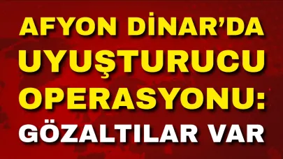 Afyon Dinar’da Uyuşturucu Operasyonu: Gözaltılar Var