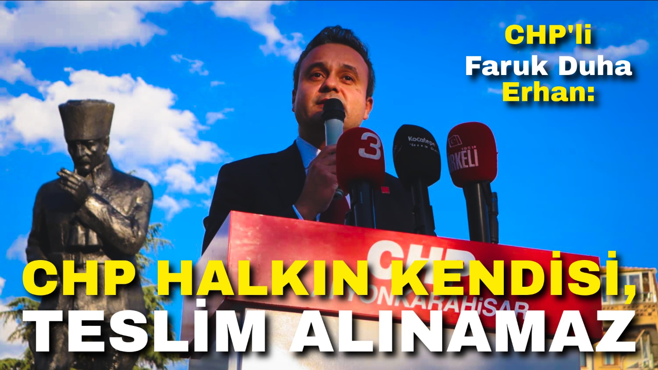 CHP'li Erhan: “Cumhuriyet Halk Partisi Halkın Ta Kendisidir ve Halk Asla Teslim Alınamaz”