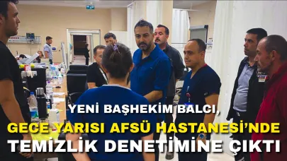 Başhekim Balcı, Gece Yarısı AFSÜ Hastanesi’nde Temizlik Denetimine Çıktı