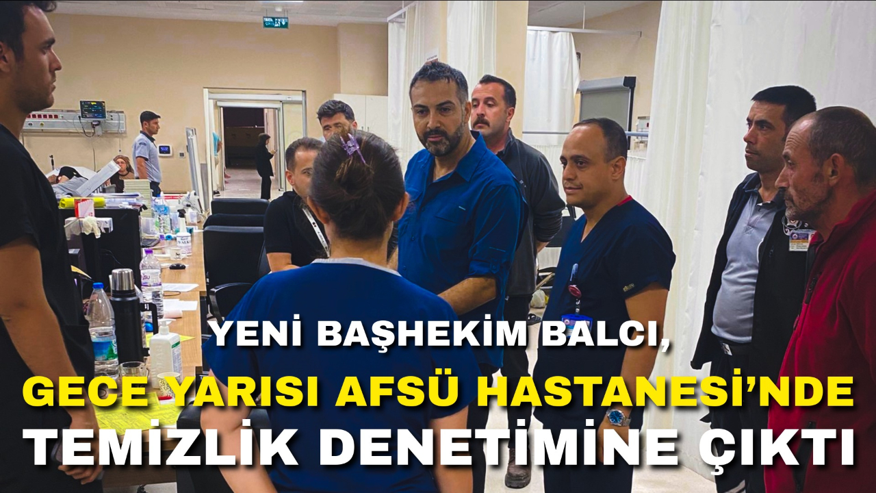 Yeni Başhekim Balcı, Gece Yarısı AFSÜ Hastanesi’nde Temizlik Denetimine Çıktı