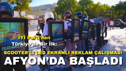 İYİ Parti’den Türkiye’de Bir İlk: Scooter’lı LED Ekranlı Reklam Çalışması Afyonkarahisar’da Başladı
