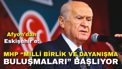 Afyon’dan Eskişehir’e: MHP “Milli Birlik ve Dayanışma Buluşmaları” Başlıyor
