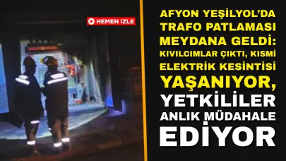 Afyon Yeşilyol’da Trafo Patlaması Meydana Geldi: Kıvılcımlar Çıktı, Kısmi Elektrik Kesintisi Yaşanıyor, Yetkililer Anlık Müdahale Ediyor