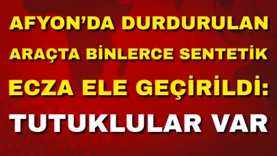 Afyon’da Durdurulan Araçta Binlerce Sentetik Ecza Ele Geçirildi: Tutuklular Var