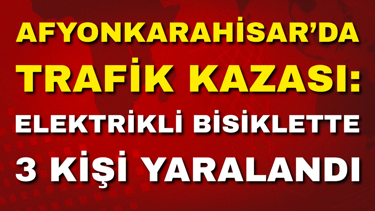 Afyonkarahisar’da Trafik Kazası: Elektrikli Bisiklette 3 Kişi Yaralandı
