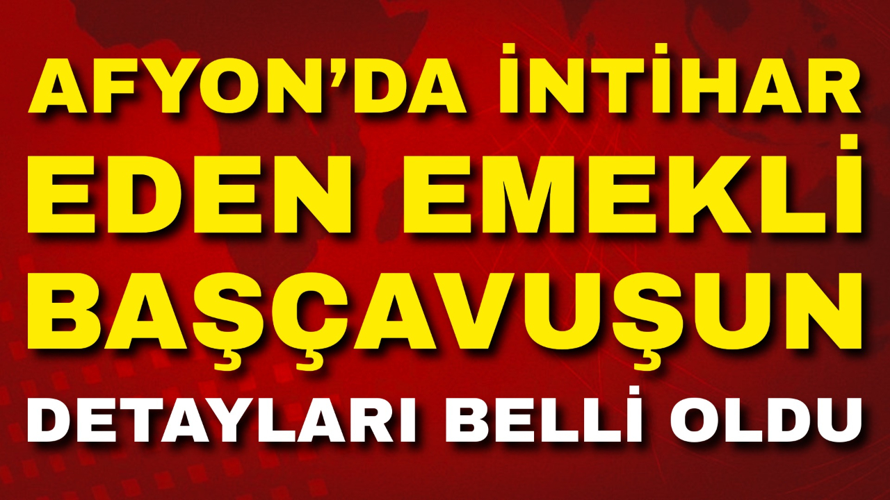 Afyon’da İntihar Eden Emekli Başçavuşun Detayları Belli Oldu