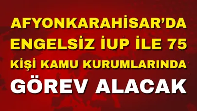 Afyon’da Engelsiz İUP ile 75 Kişi Kamu Kurumlarında Görev Alacak