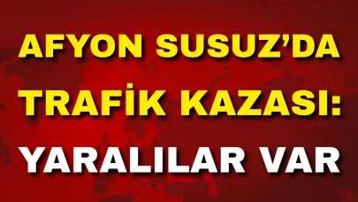 Afyon Susuz’da Trafik Kazası: Yaralılar Var