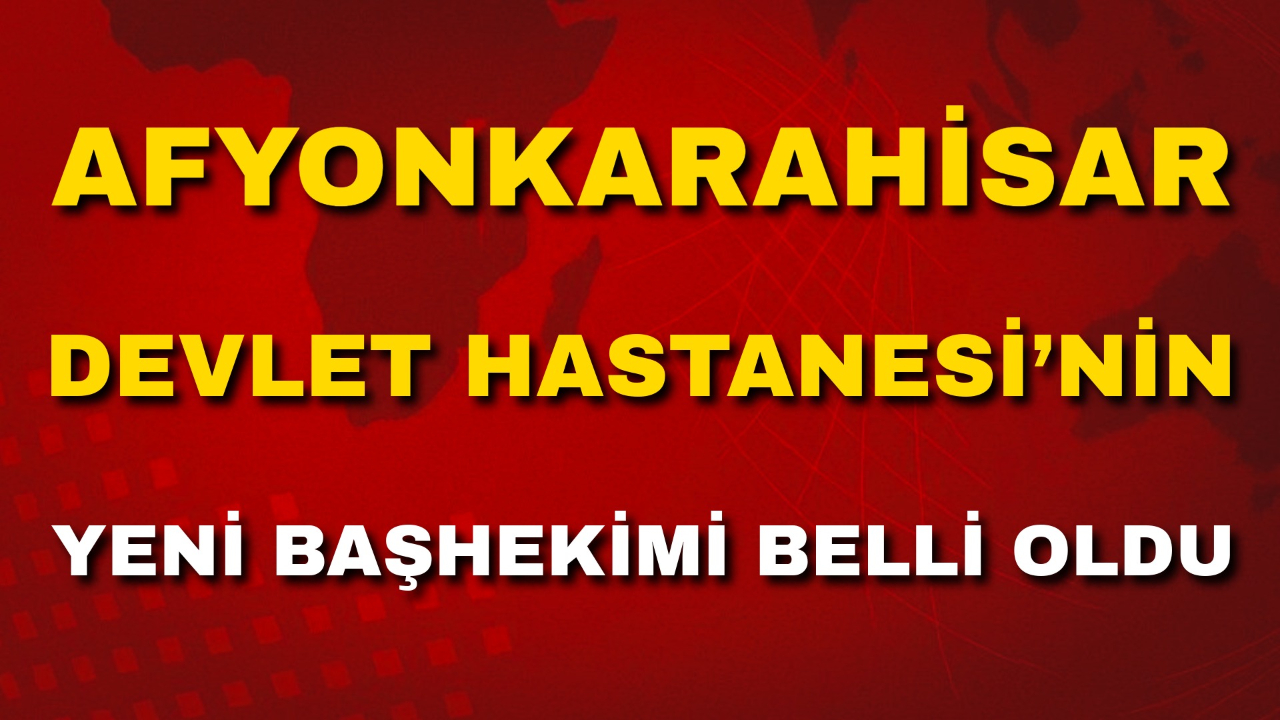 Afyonkarahisar Devlet Hastanesi’nin Yeni Başhekimi Belli Oldu