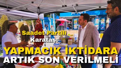 Saadet Partili Karataş: “Yapmacık İktidara Artık Son Verilmeli”