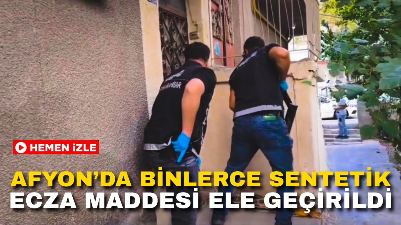 Afyon’da Binlerce Sentetik Ecza Maddesi Ele Geçirildi: Tutuklamalar Var