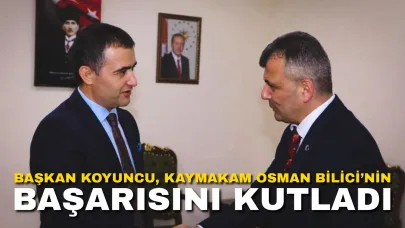 Başkan Koyuncu, Kaymakam Osman Bilici’nin Başarısını Kutladı