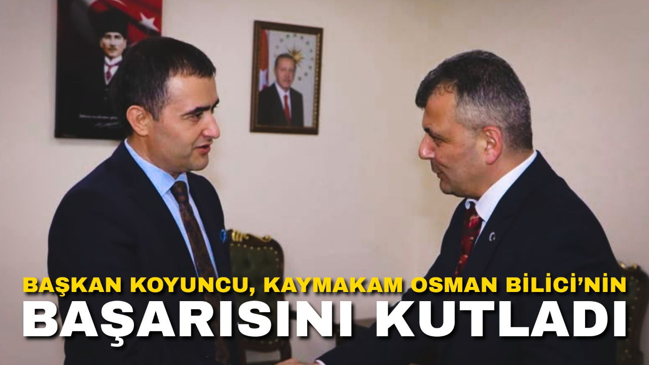Başkan Koyuncu, Kaymakam Osman Bilici’nin Başarısını Kutladı
