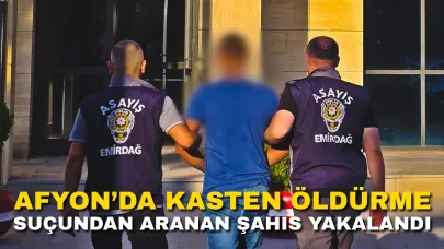 Afyon’da Kasten Öldürme Suçundan Aranan Şahıs Yakalandı