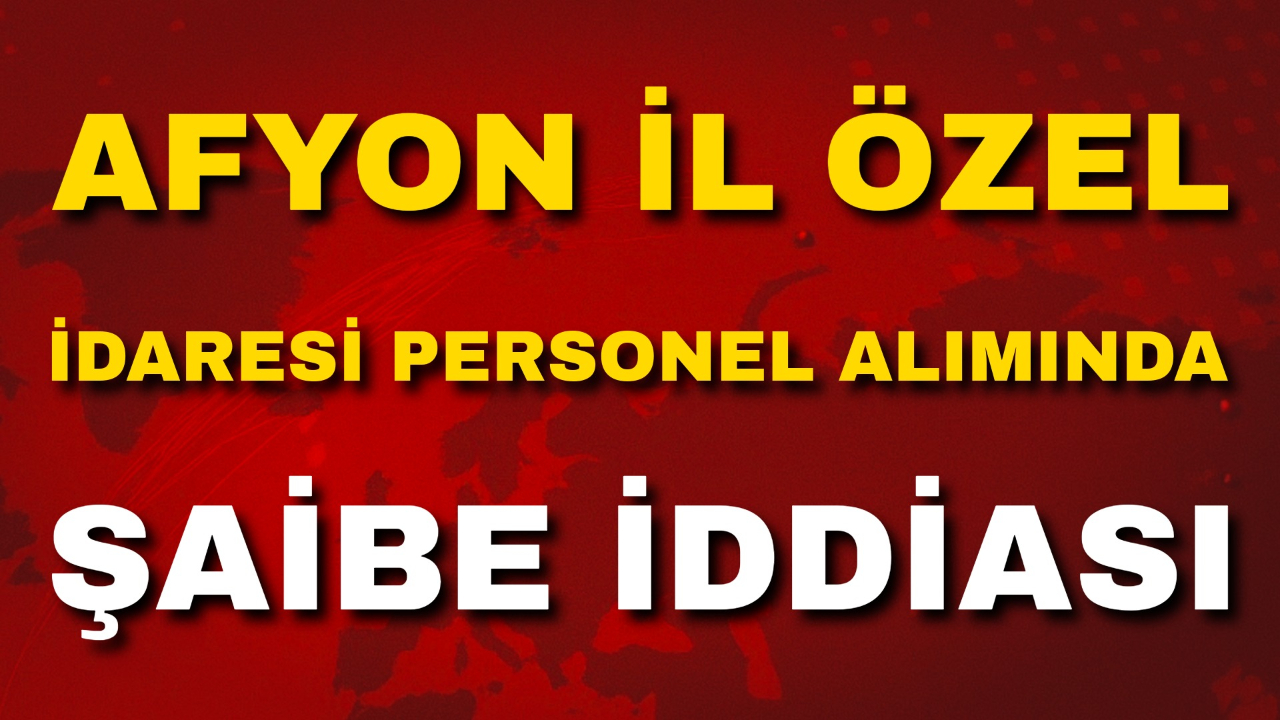 Afyon İl Özel İdaresi Personel Alımında Usulsüzlük İddiası