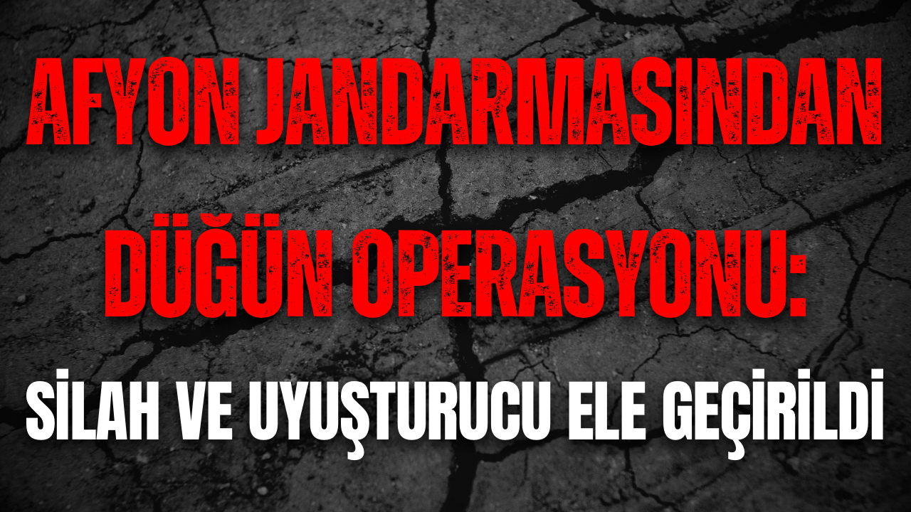 Afyon Jandarmasından Düğün Operasyonu: Silahlar ve Uyuşturucu Ele Geçirildi