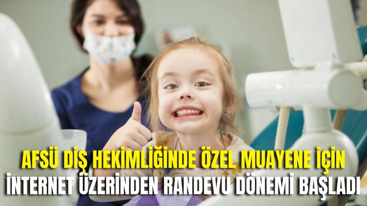 AFSÜ Diş Hekimliğinde Özel Muayene İçin İnternet Üzerinden Randevu Dönemi Başladı
