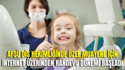AFSÜ Diş Hekimliğinde Özel Muayene İçin İnternet Üzerinden Randevu Dönemi Başladı