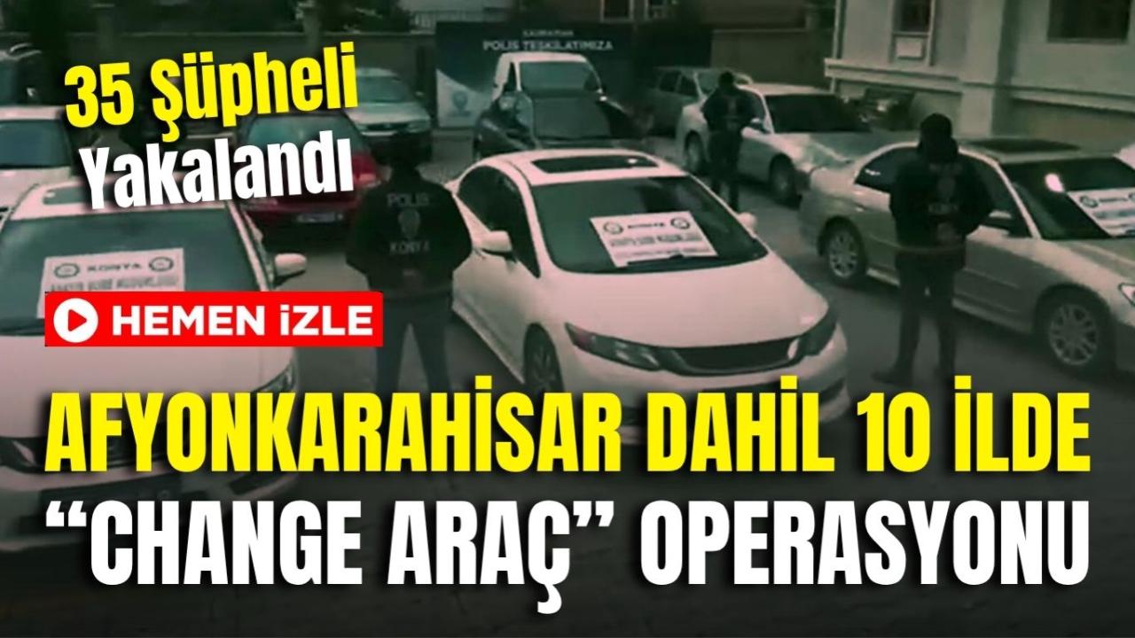 Afyon Dahil 10 İlde “Change Araç” Operasyonu: 35 Şüpheli Yakalandı