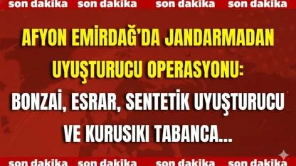 Afyon Emirdağ’da Jandarmadan Uyuşturucu Operasyonu: Bonzai, Esrar, Sentetik Uyuşturucu ve Kurusıkı Tabanca…