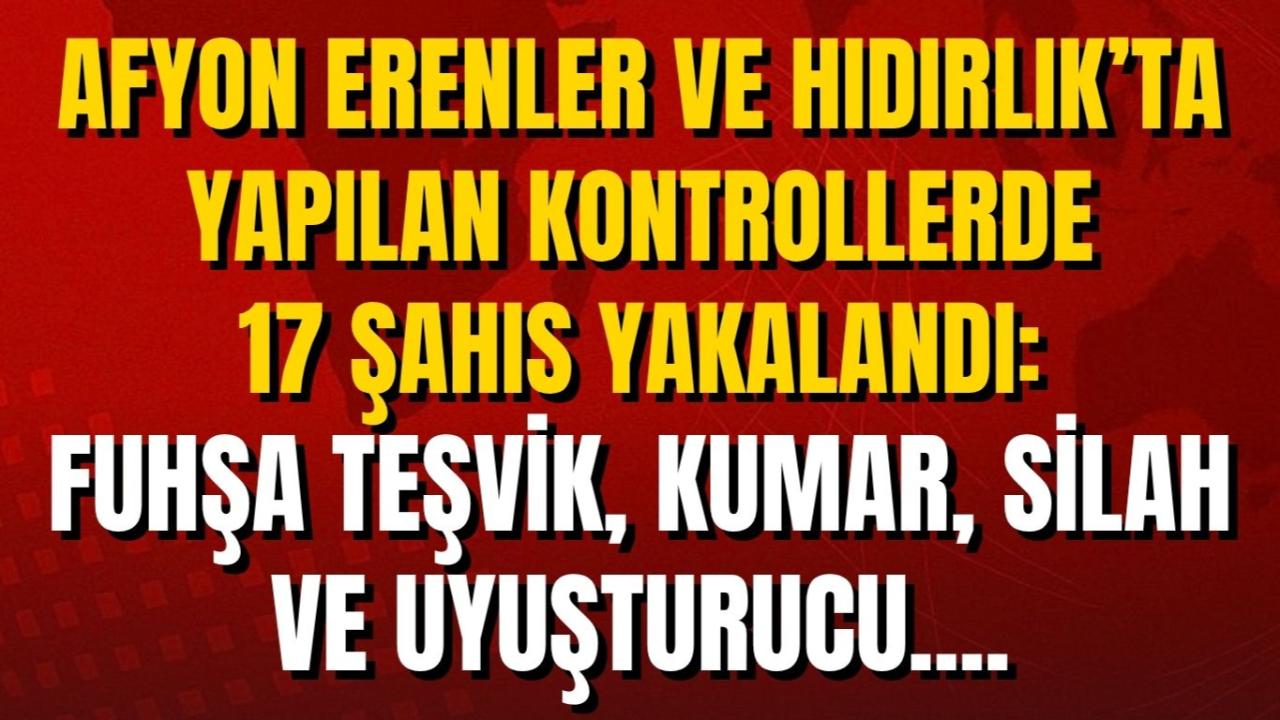 Afyon Erenler ve Hıdırlık’ta Yapılan Kontrollerde 17 Şahıs Yakalandı: Fuhşa Teşvik, Kumar, Silah ve Uyuşturucu....