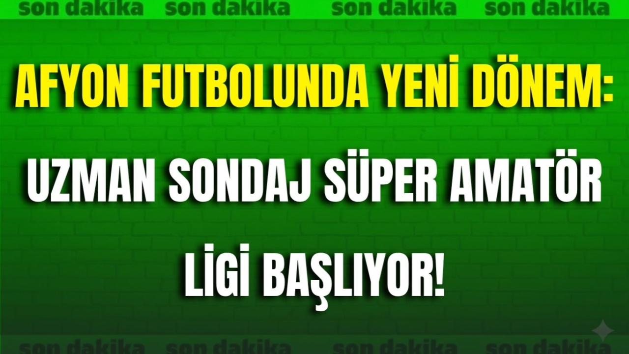 Afyon Futbolunda Yeni Dönem: Uzman Sondaj Süper Amatör Ligi Başlıyor!