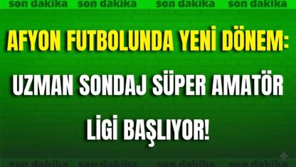 Afyon Futbolunda Yeni Dönem: Uzman Sondaj Süper Amatör Ligi Başlıyor!