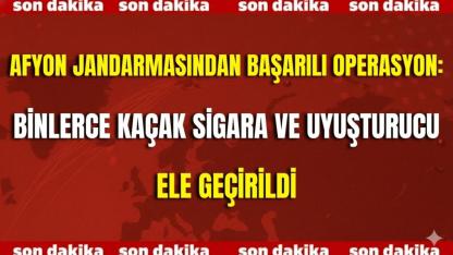 Afyon Jandarmasından Başarılı Operasyon: Binlerce Kaçak Sigara ve Uyuşturucu Ele Geçirildi