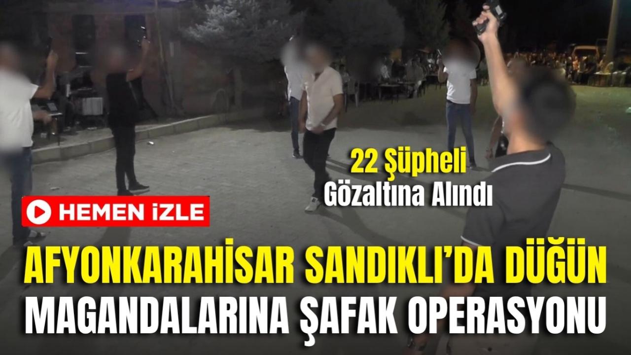 Afyon Sandıklı’da Düğün Magandalarına Şafak Operasyonu: 22 Şüpheli Gözaltına Alındı