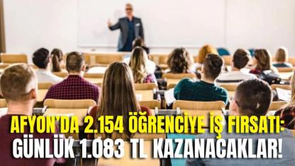 Afyon’da 2.154 Öğrenciye İş Fırsatı: Günlük 1.083 TL Kazanacaklar!