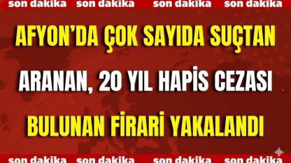 Afyon’da Çok Sayıda Suçtan Aranan, 20 Yıl Hapis Cezası Bulunan Firari Yakalandı