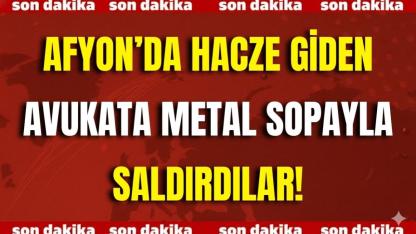 Afyon’da Hacze Giden Avukata Metal Sopayla Saldırdılar!